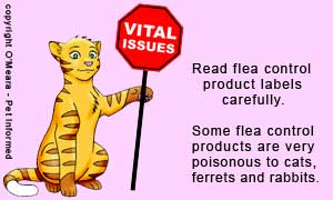 Some of the products that treat various flea life cycle stages are toxic to certain animal species and ages. Read labels carefully. Some of the products that treat various flea life cycle stages are toxic to certain animal species and ages. Read labels carefully.